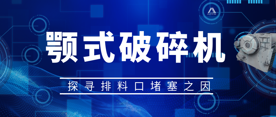 针对颚式破碎机排料口堵塞，探寻原因以绝后患